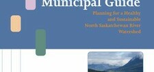 Municipal Guide: Planning for Healthy & Sustainable North Saskatchewan River Watershed
